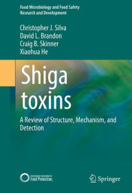 Title: Shiga toxins: A Review of Structure, Mechanism, and Detection, Author: Christopher J. Silva