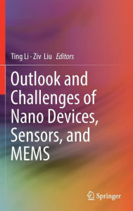 Title: Outlook and Challenges of Nano Devices, Sensors, and MEMS, Author: Ting Li
