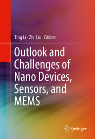 Title: Outlook and Challenges of Nano Devices, Sensors, and MEMS, Author: Ting Li