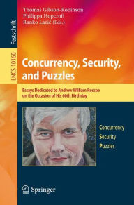 Title: Concurrency, Security, and Puzzles: Essays Dedicated to Andrew William Roscoe on the Occasion of His 60th Birthday, Author: Thomas Gibson-Robinson