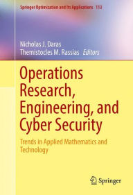 Title: Operations Research, Engineering, and Cyber Security: Trends in Applied Mathematics and Technology, Author: Nicholas J. Daras