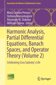 Title: Harmonic Analysis, Partial Differential Equations, Banach Spaces, and Operator Theory (Volume 2): Celebrating Cora Sadosky's Life, Author: Marïa Cristina Pereyra