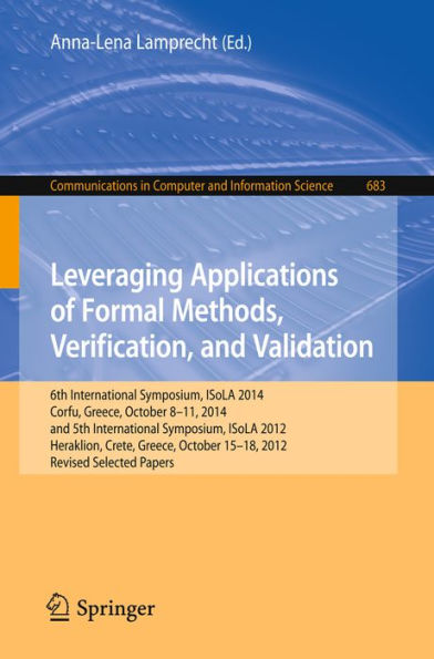 Leveraging Applications of Formal Methods, Verification, and Validation: 6th International Symposium, ISoLA 2014, Corfu, Greece, October 8-11, 2014, and 5th International Symposium, ISoLA 2012, Heraklion, Crete, Greece, October 15-18, 2012, Revised Select