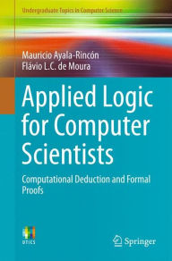 Title: Applied Logic for Computer Scientists: Computational Deduction and Formal Proofs, Author: Mauricio Ayala-Rincïn