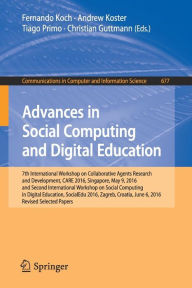 Title: Advances in Social Computing and Digital Education: 7th International Workshop on Collaborative Agents Research and Development, CARE 2016, Singapore, May 9, 2016 and Second International Workshop on Social Computing in Digital Education, SocialEdu 2016,, Author: Fernando Koch