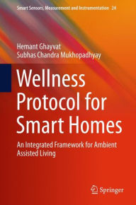 Title: Wellness Protocol for Smart Homes: An Integrated Framework for Ambient Assisted Living, Author: Hemant Ghayvat