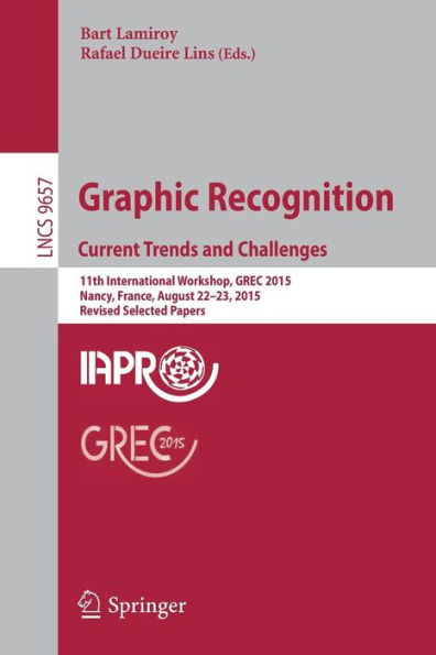 Graphic Recognition. Current Trends and Challenges: 11th International Workshop, GREC 2015, Nancy, France, August 22-23, 2015, Revised Selected Papers