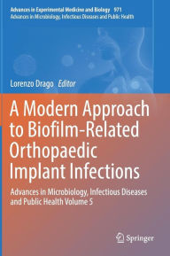 Title: A Modern Approach to Biofilm-Related Orthopaedic Implant Infections: Advances in Microbiology, Infectious Diseases and Public Health Volume 5, Author: Lorenzo Drago