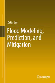 Title: Flood Modeling, Prediction and Mitigation, Author: Zekâi Sen