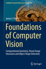 Title: Foundations of Computer Vision: Computational Geometry, Visual Image Structures and Object Shape Detection, Author: James F. Peters