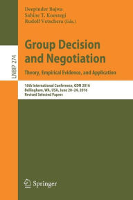 Title: Group Decision and Negotiation: Theory, Empirical Evidence, and Application: 16th International Conference, GDN 2016, Bellingham, WA, USA, June 20-24, 2016, Revised Selected Papers, Author: Deepinder Bajwa