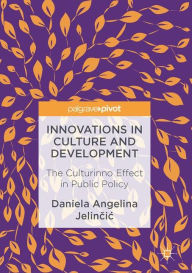 Title: Innovations in Culture and Development: The Culturinno Effect in Public Policy, Author: Daniela Angelina Jelincic