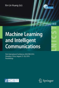 Title: Machine Learning and Intelligent Communications: First International Conference, MLICOM 2016, Shanghai, China, August 27-28, 2016, Revised Selected Papers, Author: Huang Xin-lin