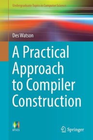 Title: A Practical Approach to Compiler Construction, Author: Des Watson