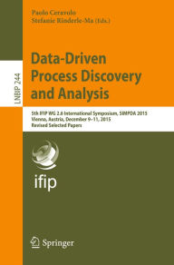 Title: Data-Driven Process Discovery and Analysis: 5th IFIP WG 2.6 International Symposium, SIMPDA 2015, Vienna, Austria, December 9-11, 2015, Revised Selected Papers, Author: Paolo Ceravolo