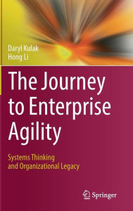 Title: The Journey to Enterprise Agility: Systems Thinking and Organizational Legacy, Author: Daryl Kulak