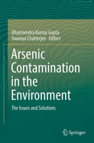 Title: Arsenic Contamination in the Environment: The Issues and Solutions, Author: Dharmendra Kumar Gupta