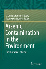 Title: Arsenic Contamination in the Environment: The Issues and Solutions, Author: Dharmendra Kumar Gupta