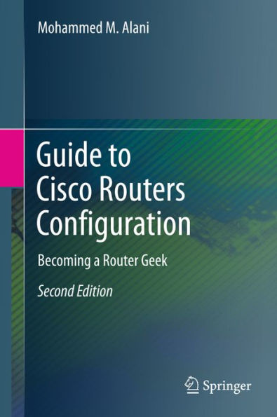 Guide to Cisco Routers Configuration: Becoming a Router Geek