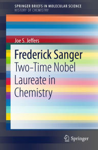 Title: Frederick Sanger: Two-Time Nobel Laureate in Chemistry, Author: Joe S. Jeffers