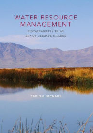 Title: Water Resource Management: Sustainability in an Era of Climate Change, Author: David E. McNabb