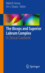 Title: The Biceps and Superior Labrum Complex: A Clinical Casebook, Author: Nikhil N. Verma