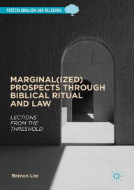 Title: Marginal(ized) Prospects through Biblical Ritual and Law: Lections from the Threshold, Author: Bernon Lee