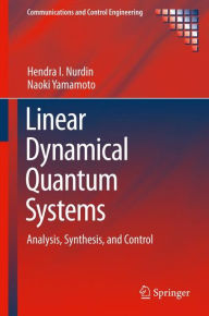 Title: Linear Dynamical Quantum Systems: Analysis, Synthesis, and Control, Author: Hendra I Nurdin