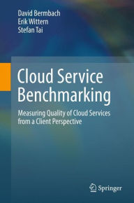 Title: Cloud Service Benchmarking: Measuring Quality of Cloud Services from a Client Perspective, Author: David Bermbach