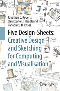 Title: Five Design-Sheets: Creative Design and Sketching for Computing and Visualisation, Author: Jonathan C. Roberts