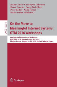 Title: On the Move to Meaningful Internet Systems: OTM 2016 Workshops: Confederated International Workshops: EI2N, FBM, ICSP, Meta4eS, and OTMA 2016, Rhodes, Greece, October 24-28, 2016, Revised Selected Papers, Author: Ioana Ciuciu
