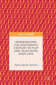 Title: Representing the Eighteenth Century in Film and Television, 2000-2015, Author: Karen Bloom Gevirtz