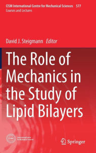 Title: The Role of Mechanics in the Study of Lipid Bilayers, Author: David J. Steigmann