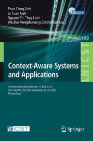 Title: Context-Aware Systems and Applications: 5th International Conference, ICCASA 2016, Thu Dau Mot, Vietnam, November 24-25, 2016, Proceedings, Author: Phan Cong Vinh