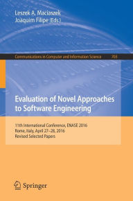 Title: Evaluation of Novel Approaches to Software Engineering: 11th International Conference, ENASE 2016, Rome, Italy, April 27-28, 2016, Revised Selected Papers, Author: Leszek A. Maciaszek