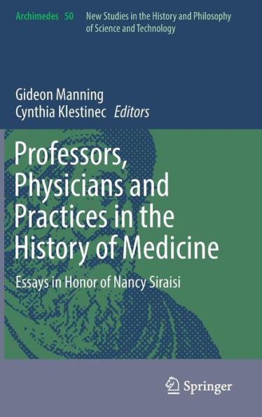 Professors, Physicians and Practices in the History of Medicine: Essays in Honor of Nancy Siraisi