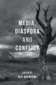 Title: Media, Diaspora and Conflict, Author: Ola Ogunyemi