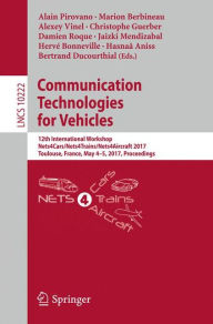Title: Communication Technologies for Vehicles: 12th International Workshop, Nets4Cars/Nets4Trains/Nets4Aircraft 2017, Toulouse, France, May 4-5, 2017, Proceedings, Author: Alain Pirovano