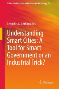 Title: Understanding Smart Cities: A Tool for Smart Government or an Industrial Trick?, Author: Leonidas G. Anthopoulos