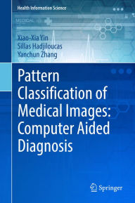 Title: Pattern Classification of Medical Images: Computer Aided Diagnosis, Author: Xiao-Xia Yin