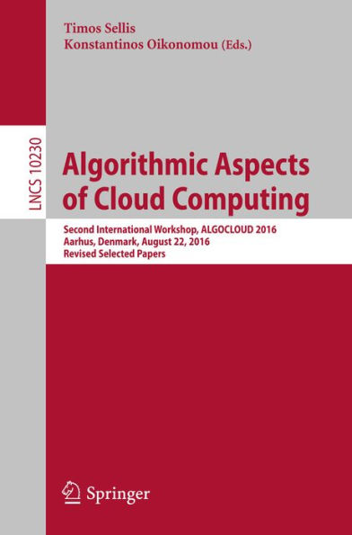 Algorithmic Aspects of Cloud Computing: Second International Workshop, ALGOCLOUD 2016, Aarhus, Denmark, August 22, 2016, Revised Selected Papers
