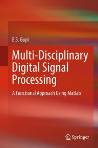 Title: Multi-Disciplinary Digital Signal Processing: A Functional Approach Using Matlab, Author: E. S. Gopi