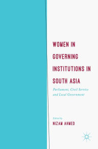 Title: Women in Governing Institutions in South Asia: Parliament, Civil Service and Local Government, Author: Nizam Ahmed