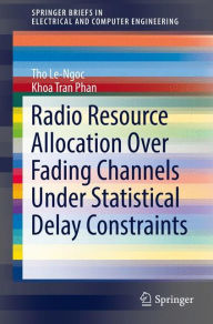 Title: Radio Resource Allocation Over Fading Channels Under Statistical Delay Constraints, Author: Tho Le-Ngoc