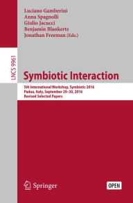 Title: Symbiotic Interaction: 5th International Workshop, Symbiotic 2016, Padua, Italy, September 29-30, 2016, Revised Selected Papers, Author: Luciano Gamberini