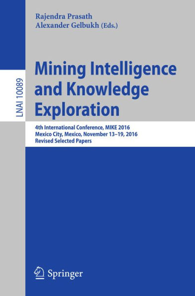 Mining Intelligence and Knowledge Exploration: 4th International Conference, MIKE 2016, Mexico City, Mexico, November 13 - 19, 2016, Revised Selected Papers