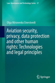 Title: Aviation Security, Privacy, Data Protection and Other Human Rights: Technologies and Legal Principles, Author: Olga Mironenko Enerstvedt