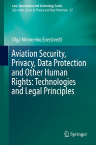 Title: Aviation Security, Privacy, Data Protection and Other Human Rights: Technologies and Legal Principles, Author: Olga Mironenko Enerstvedt