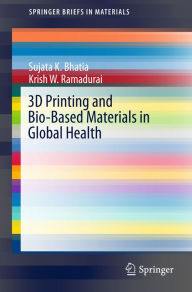 Title: 3D Printing and Bio-Based Materials in Global Health: An Interventional Approach to the Global Burden of Surgical Disease in Low-and Middle-Income Countries, Author: Sujata K. Bhatia