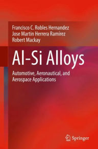 Title: Al-Si Alloys: Automotive, Aeronautical, and Aerospace Applications, Author: Francisco C. Robles Hernandez